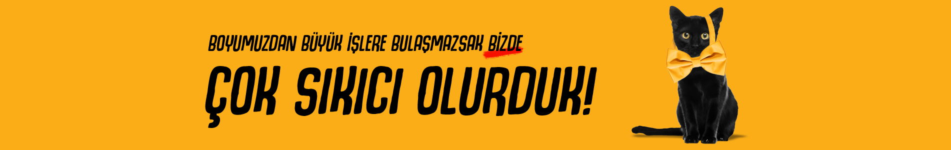 Boyumuzdan büyük işlere bulaştık!